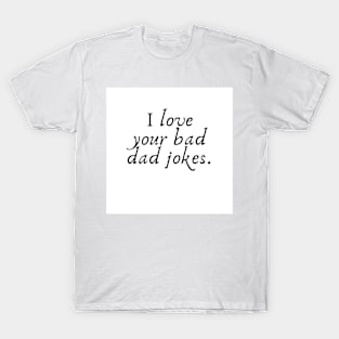 Father's Day- I Love Your Bad Dad Jokes T-Shirt